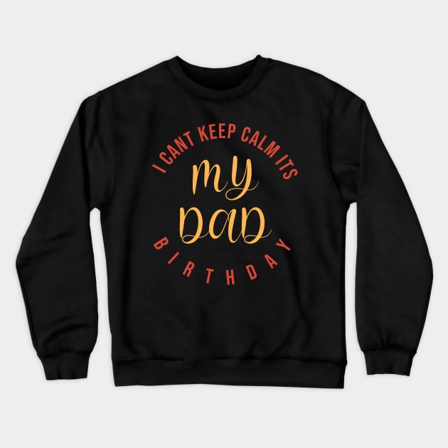 I CanT Keep Calm ItS My Dad Birthday Crewneck Sweatshirt by SbeenShirts